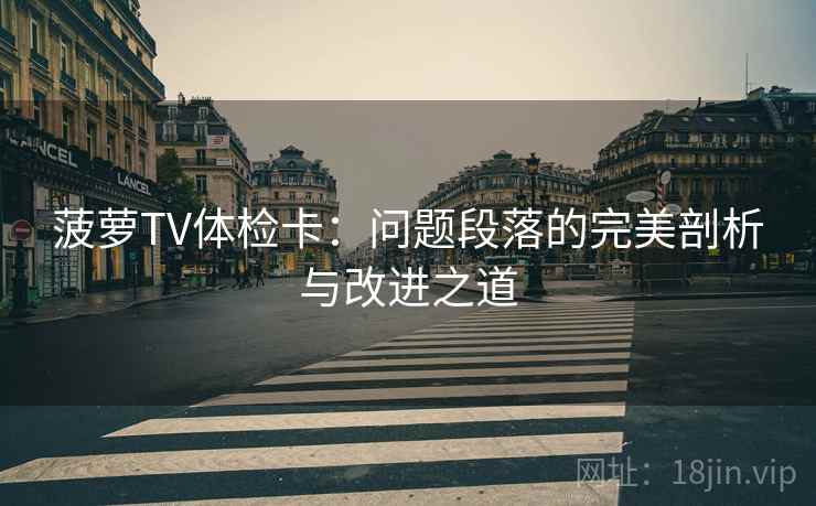 菠萝TV体检卡：问题段落的完美剖析与改进之道