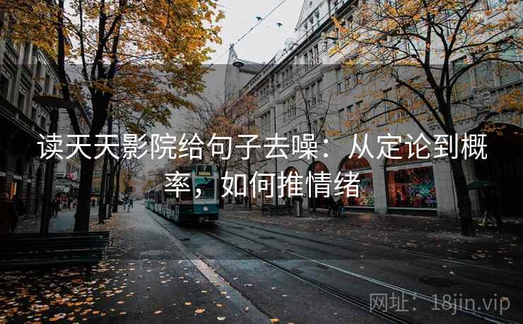读天天影院给句子去噪:从定论到概率,如何推情绪 读天天影院给句子去噪:从定论到概率,如何推情绪