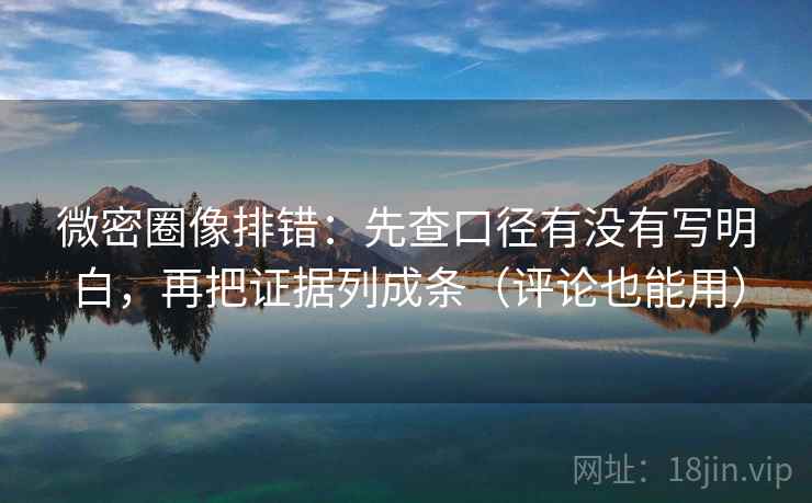 微密圈像排错:先查口径有没有写明白,再把证据列成条(评论也能用) 微密圈像排错:先查口径有没有写明白,再把证据列成条(评论也能用)