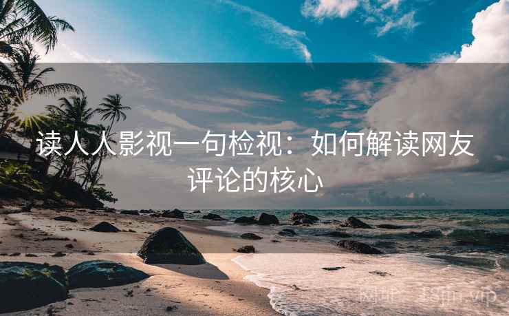 读人人影视一句检视：如何解读网友评论的核心